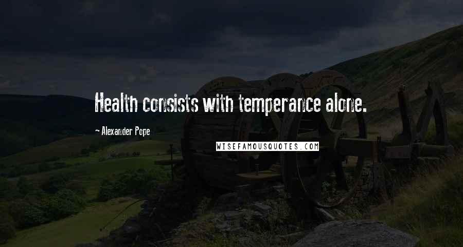 Alexander Pope Quotes: Health consists with temperance alone.