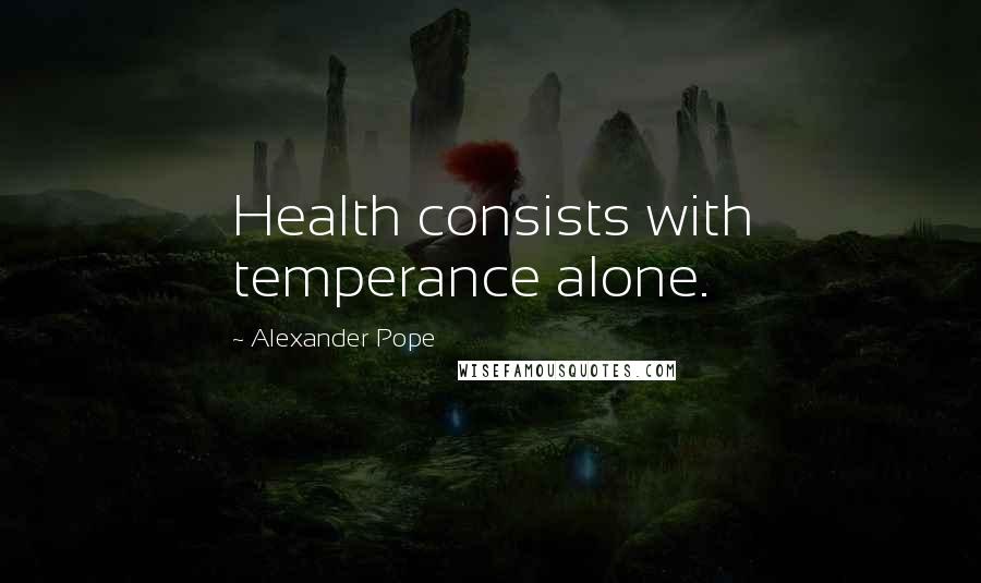 Alexander Pope Quotes: Health consists with temperance alone.