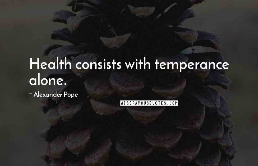 Alexander Pope Quotes: Health consists with temperance alone.