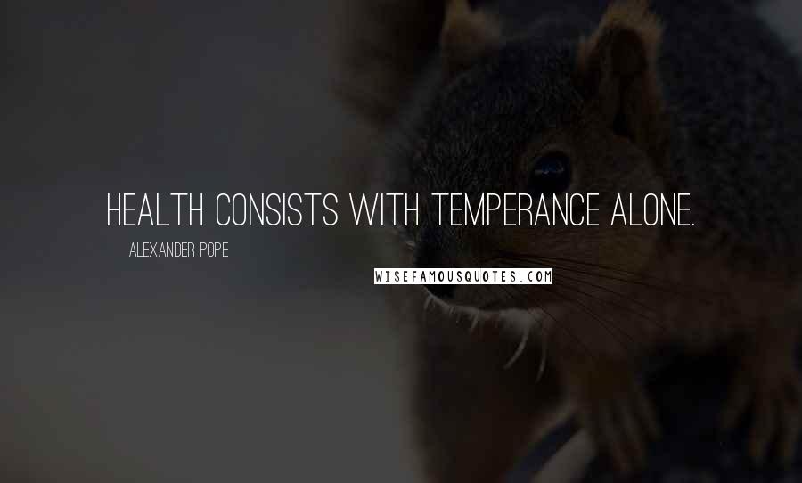 Alexander Pope Quotes: Health consists with temperance alone.