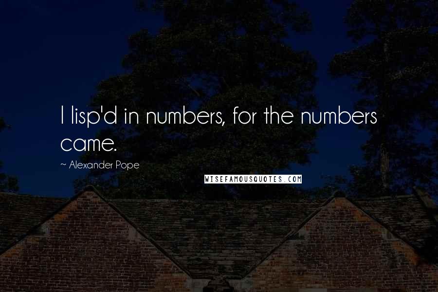 Alexander Pope Quotes: I lisp'd in numbers, for the numbers came.