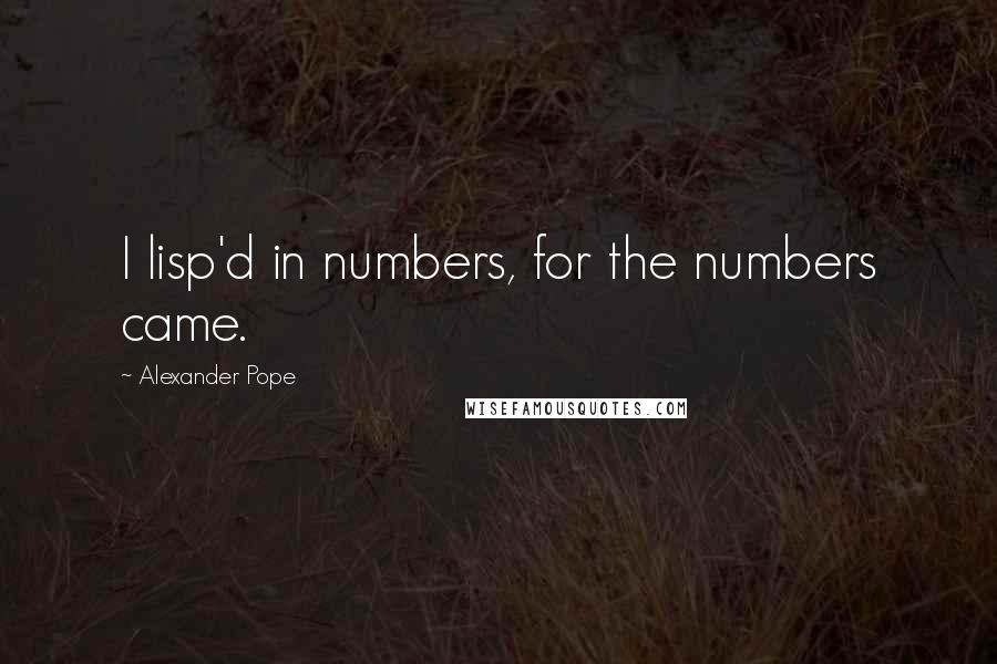 Alexander Pope Quotes: I lisp'd in numbers, for the numbers came.