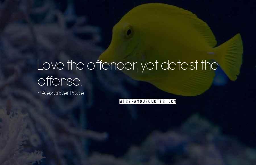 Alexander Pope Quotes: Love the offender, yet detest the offense.