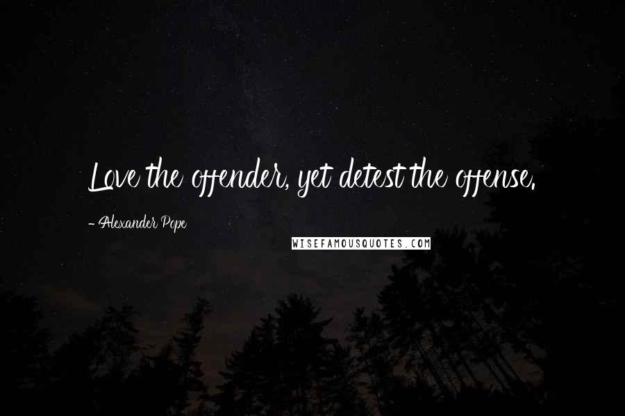 Alexander Pope Quotes: Love the offender, yet detest the offense.