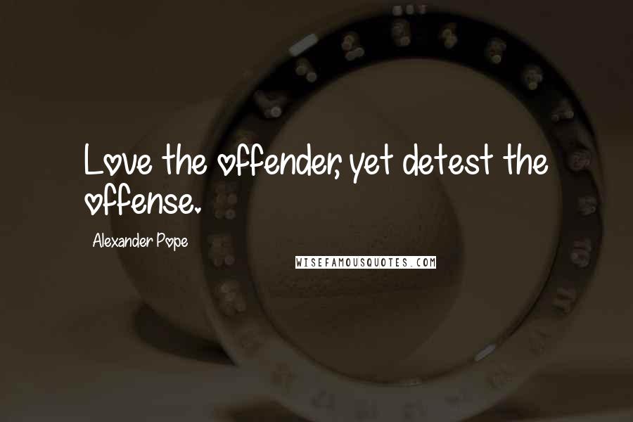 Alexander Pope Quotes: Love the offender, yet detest the offense.