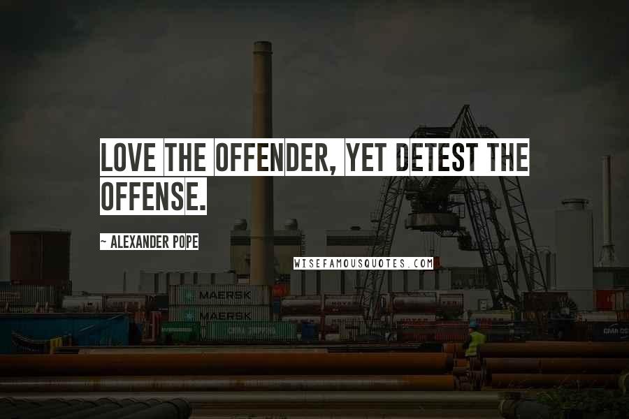 Alexander Pope Quotes: Love the offender, yet detest the offense.