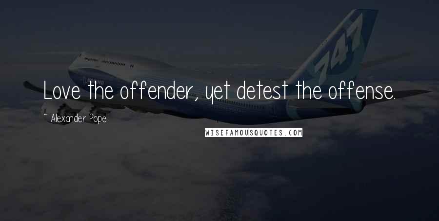 Alexander Pope Quotes: Love the offender, yet detest the offense.