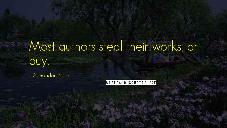 Alexander Pope Quotes: Most authors steal their works, or buy.