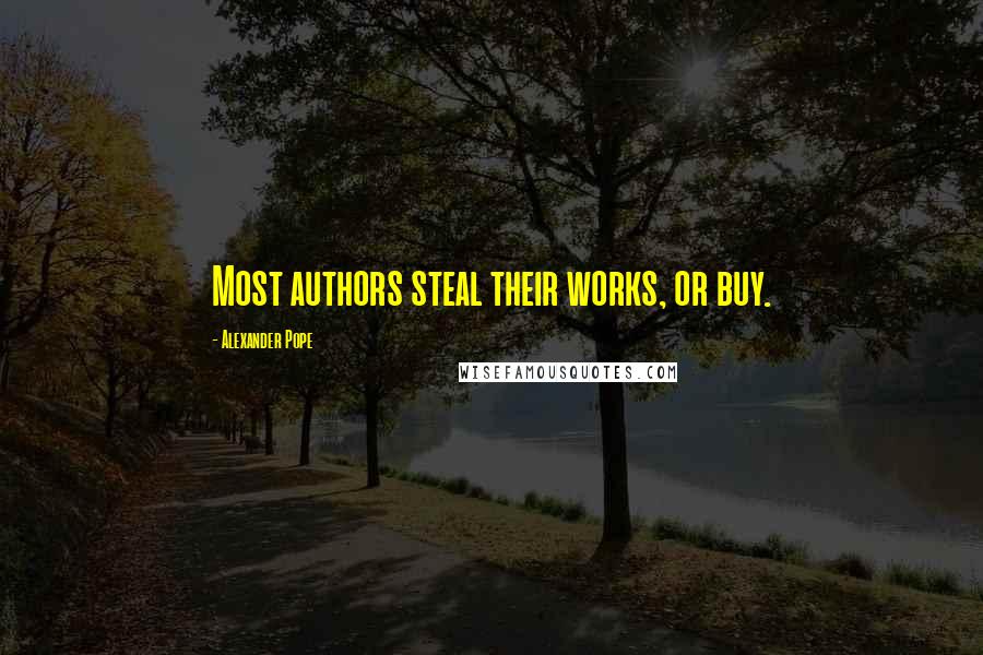 Alexander Pope Quotes: Most authors steal their works, or buy.