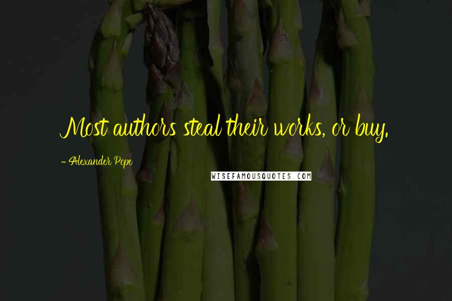 Alexander Pope Quotes: Most authors steal their works, or buy.