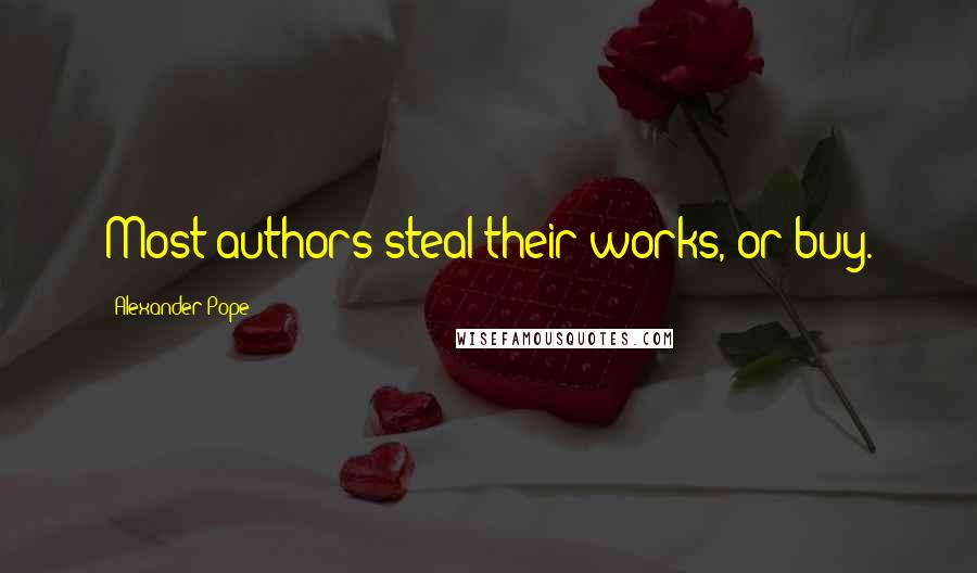 Alexander Pope Quotes: Most authors steal their works, or buy.