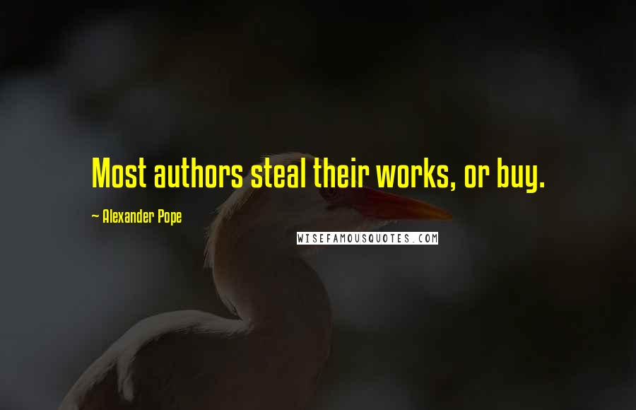 Alexander Pope Quotes: Most authors steal their works, or buy.
