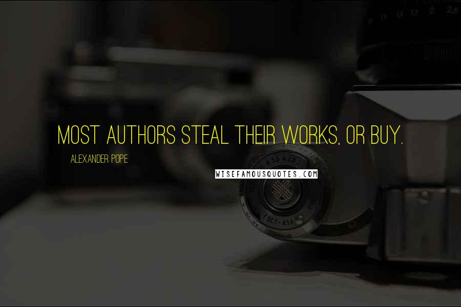 Alexander Pope Quotes: Most authors steal their works, or buy.