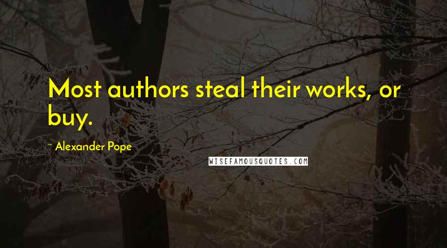 Alexander Pope Quotes: Most authors steal their works, or buy.