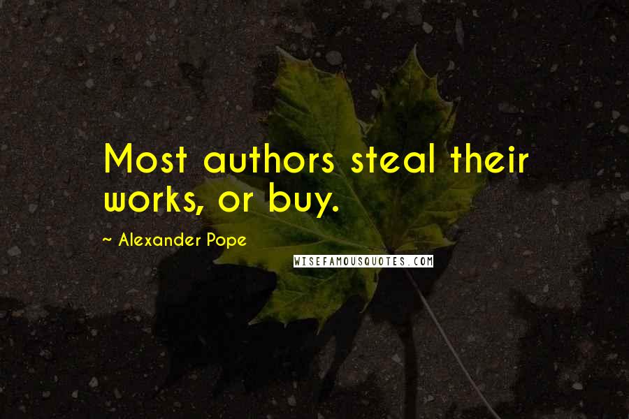 Alexander Pope Quotes: Most authors steal their works, or buy.