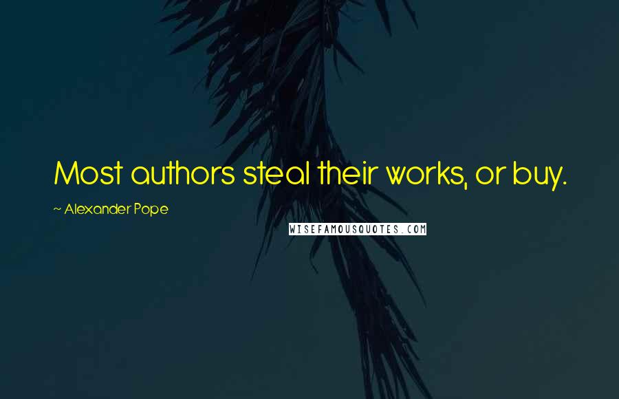 Alexander Pope Quotes: Most authors steal their works, or buy.