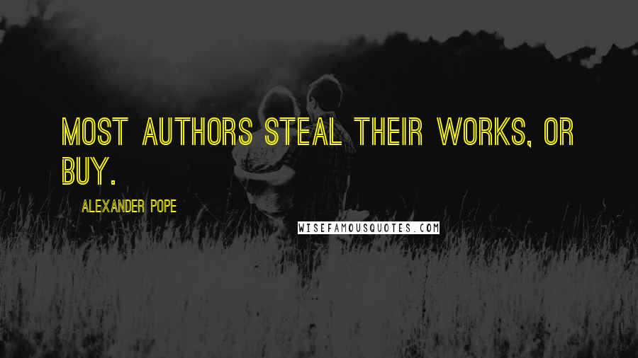 Alexander Pope Quotes: Most authors steal their works, or buy.