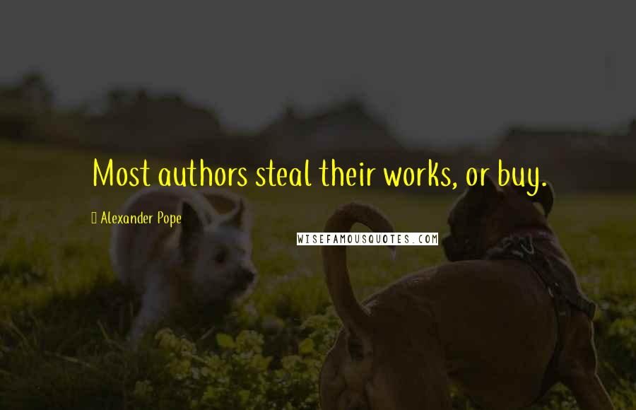 Alexander Pope Quotes: Most authors steal their works, or buy.