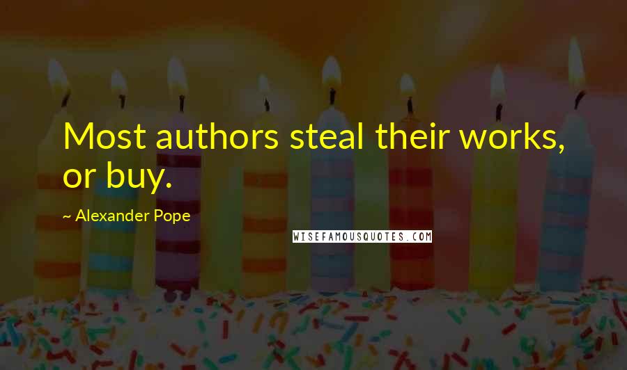 Alexander Pope Quotes: Most authors steal their works, or buy.