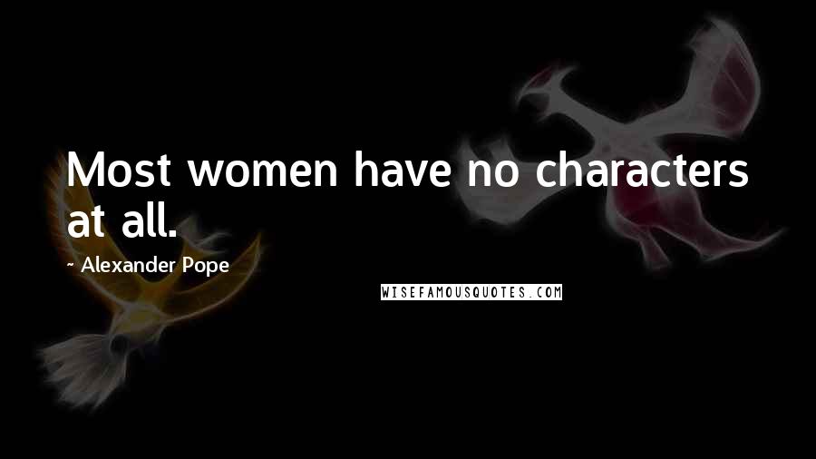 Alexander Pope Quotes: Most women have no characters at all.