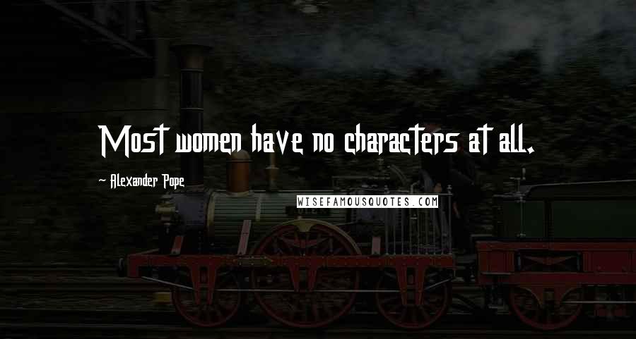 Alexander Pope Quotes: Most women have no characters at all.