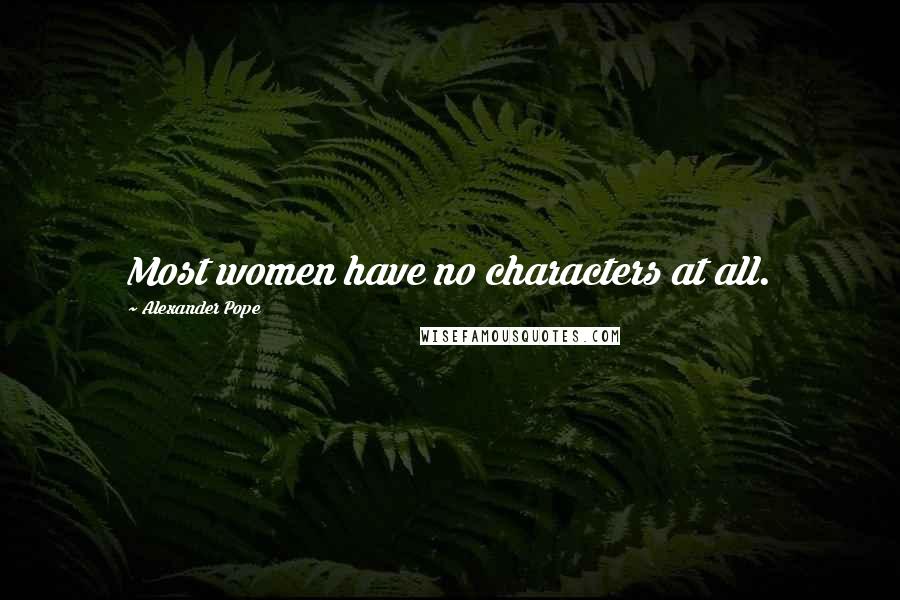 Alexander Pope Quotes: Most women have no characters at all.