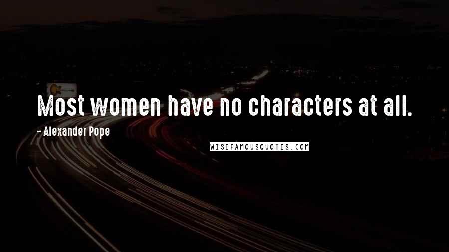 Alexander Pope Quotes: Most women have no characters at all.
