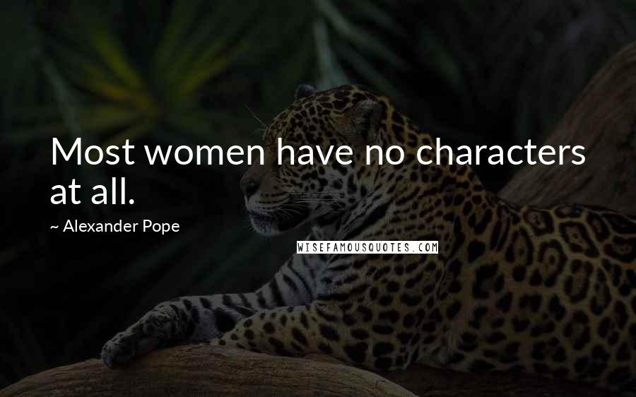 Alexander Pope Quotes: Most women have no characters at all.