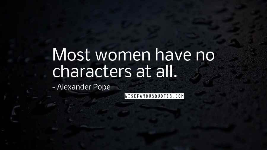 Alexander Pope Quotes: Most women have no characters at all.