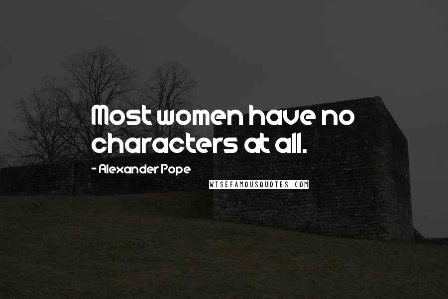 Alexander Pope Quotes: Most women have no characters at all.