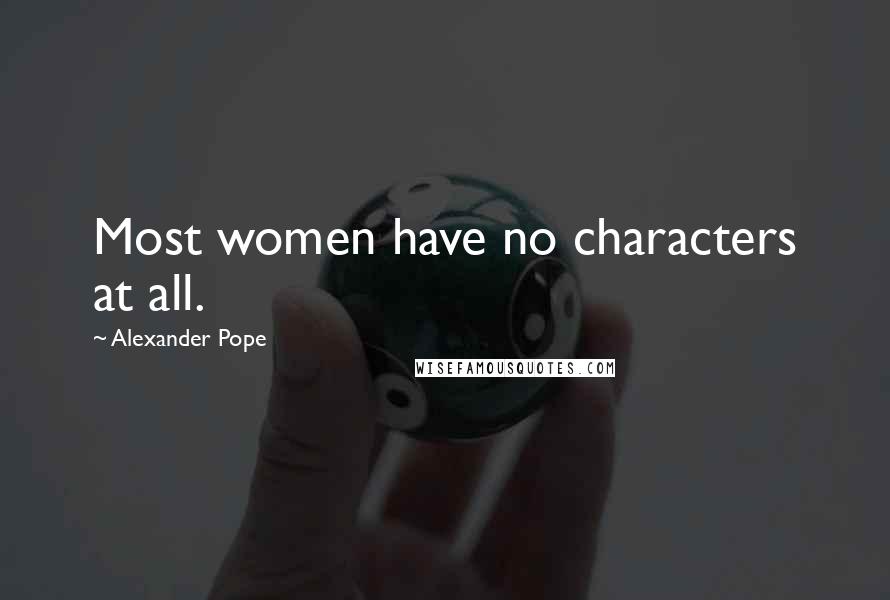 Alexander Pope Quotes: Most women have no characters at all.