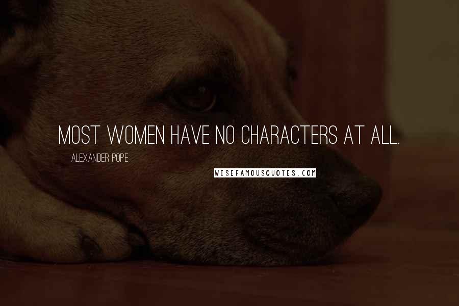 Alexander Pope Quotes: Most women have no characters at all.