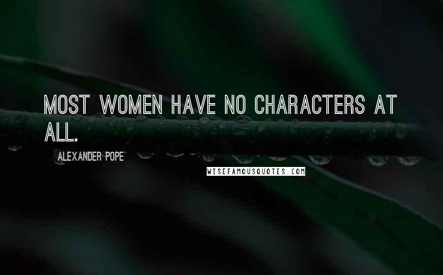 Alexander Pope Quotes: Most women have no characters at all.