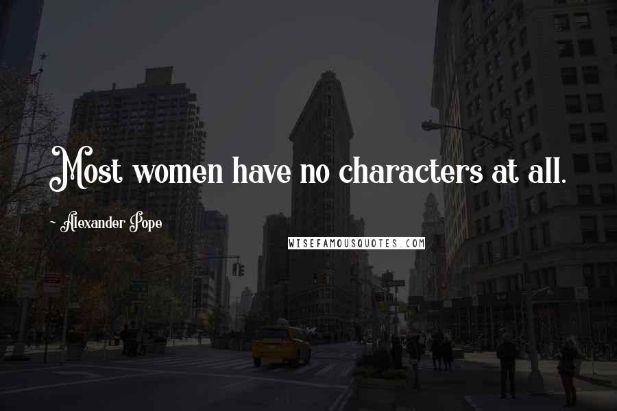 Alexander Pope Quotes: Most women have no characters at all.