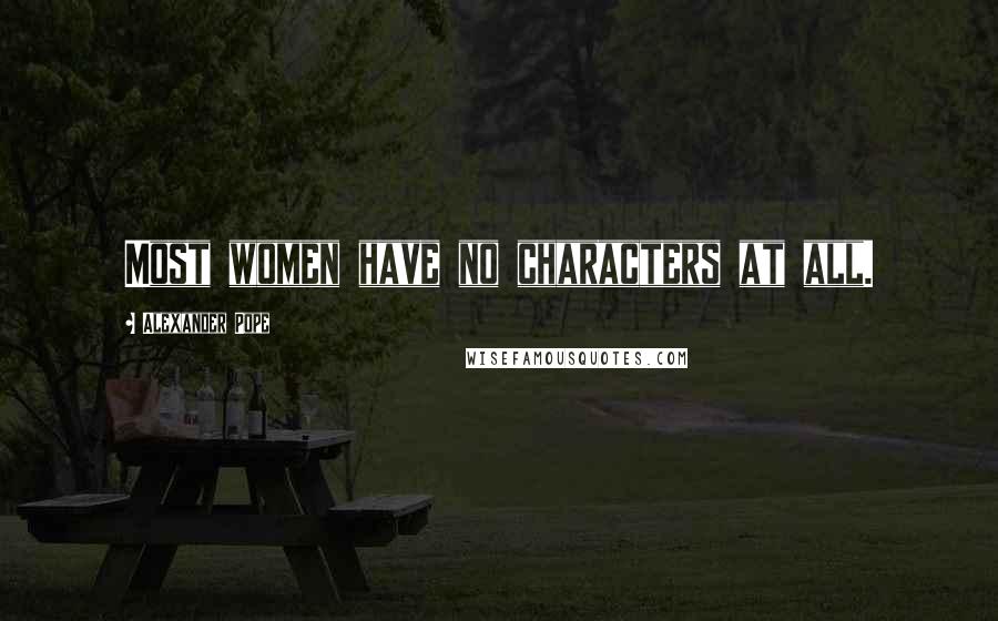 Alexander Pope Quotes: Most women have no characters at all.