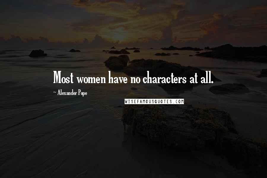 Alexander Pope Quotes: Most women have no characters at all.