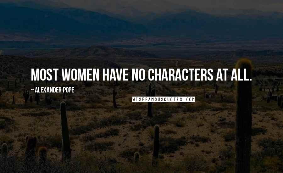 Alexander Pope Quotes: Most women have no characters at all.