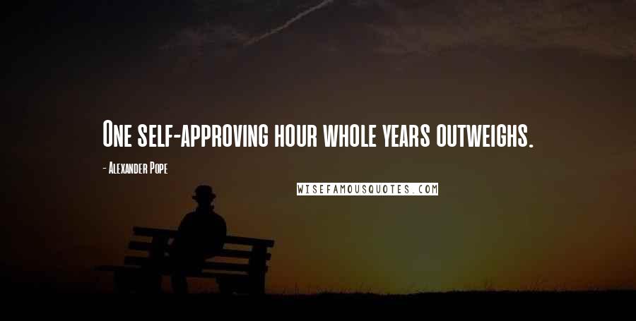 Alexander Pope Quotes: One self-approving hour whole years outweighs.