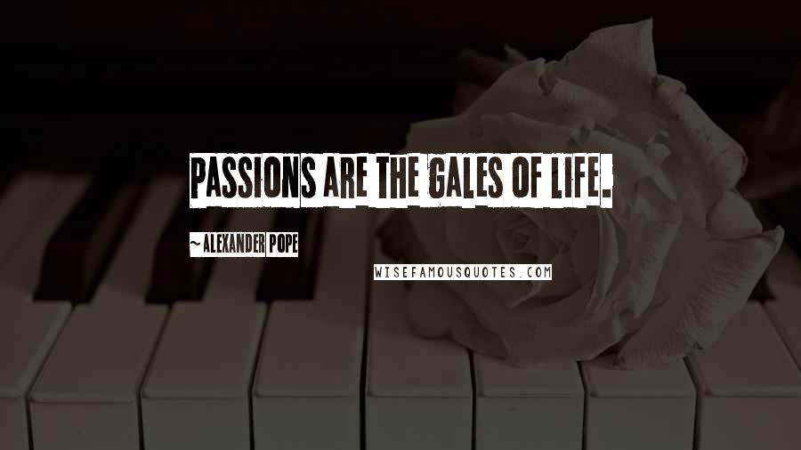 Alexander Pope Quotes: Passions are the gales of life.