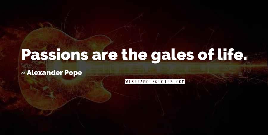 Alexander Pope Quotes: Passions are the gales of life.
