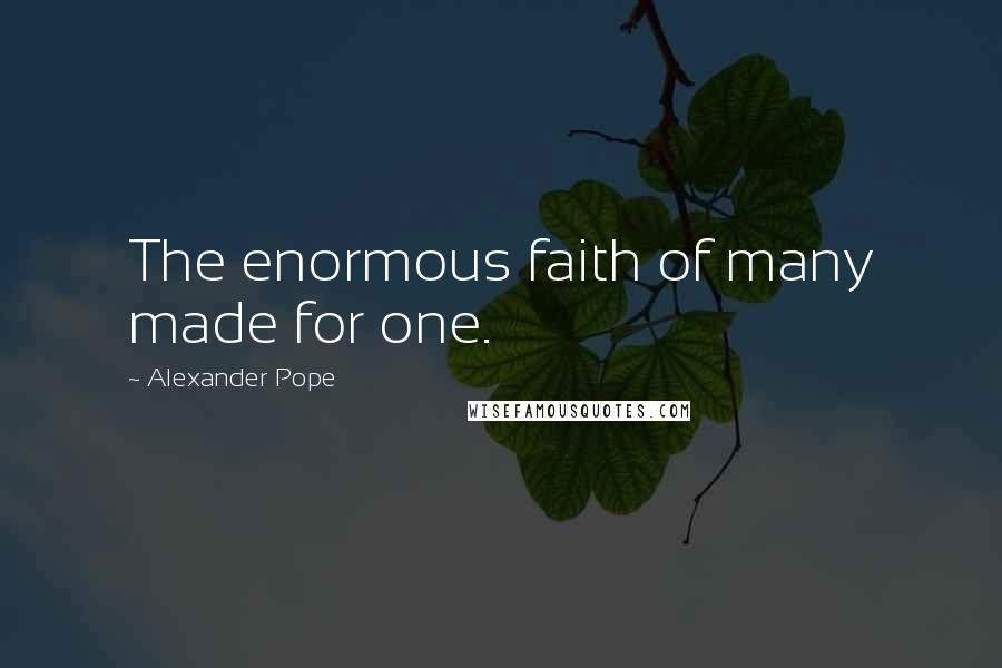 Alexander Pope Quotes: The enormous faith of many made for one.