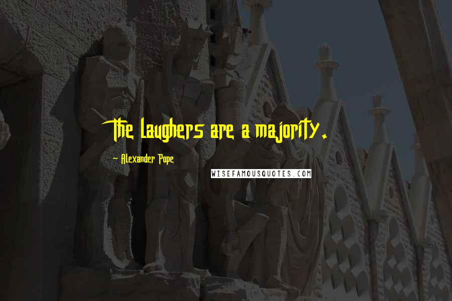 Alexander Pope Quotes: The laughers are a majority.