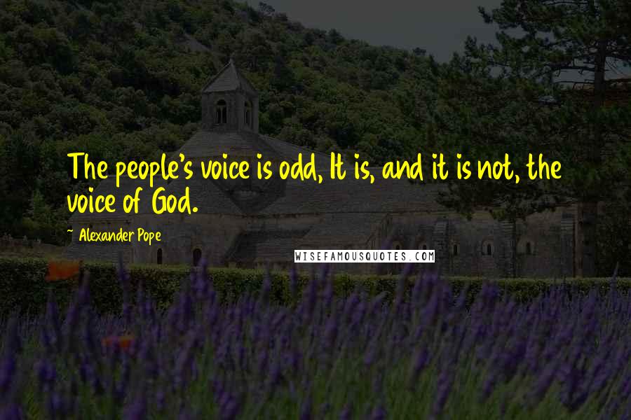 Alexander Pope Quotes: The people's voice is odd, It is, and it is not, the voice of God.