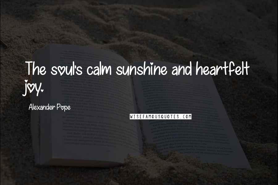 Alexander Pope Quotes: The soul's calm sunshine and heartfelt joy.