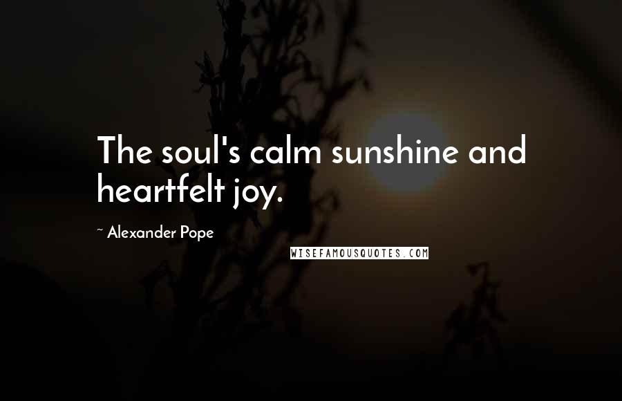 Alexander Pope Quotes: The soul's calm sunshine and heartfelt joy.