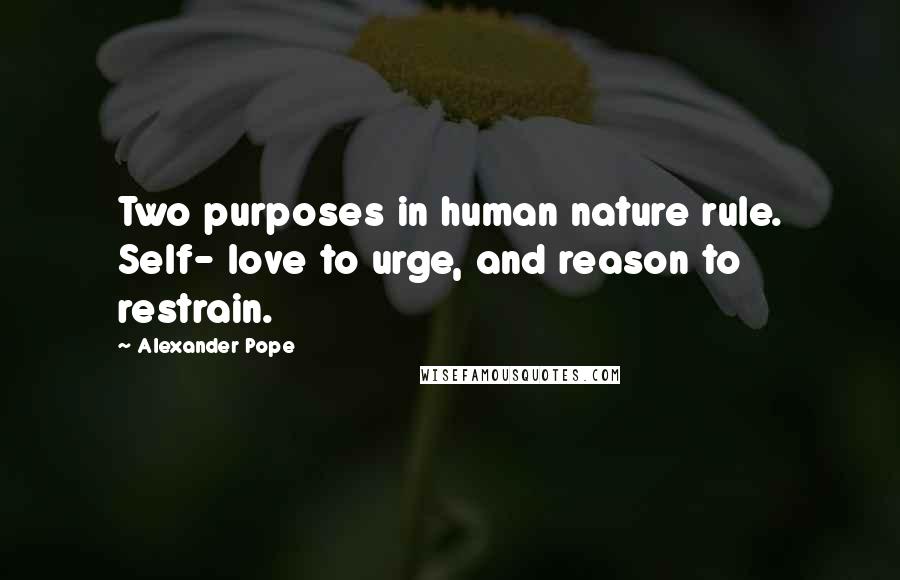 Alexander Pope Quotes: Two purposes in human nature rule. Self- love to urge, and reason to restrain.