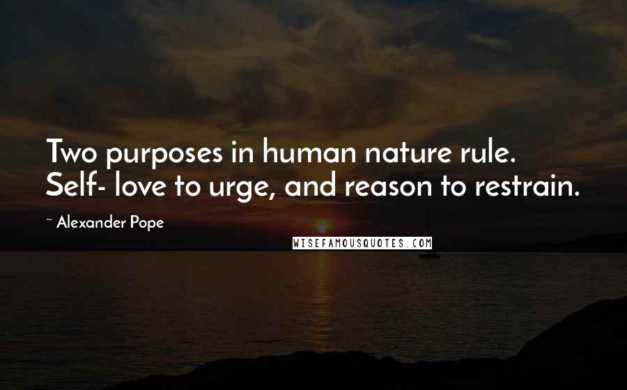 Alexander Pope Quotes: Two purposes in human nature rule. Self- love to urge, and reason to restrain.