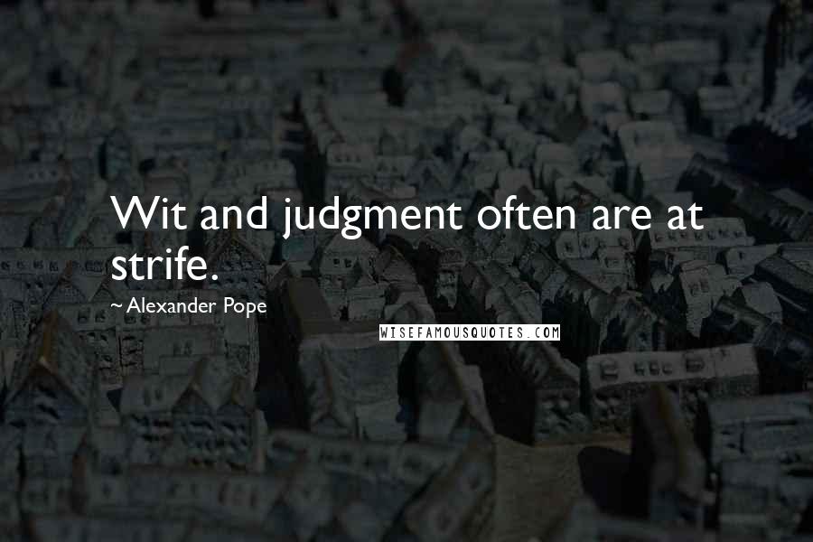 Alexander Pope Quotes: Wit and judgment often are at strife.