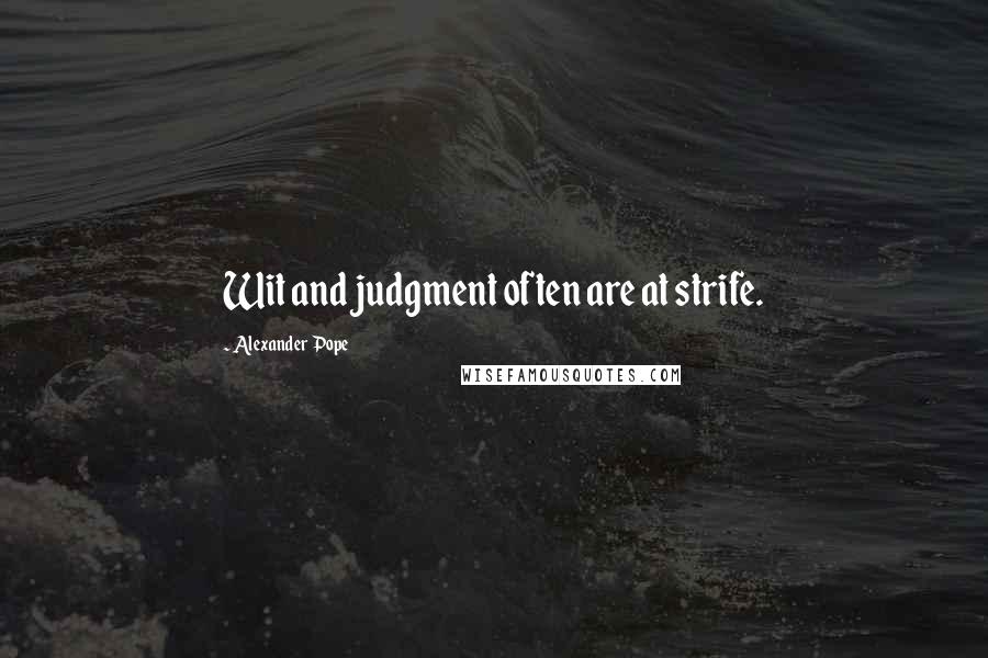 Alexander Pope Quotes: Wit and judgment often are at strife.