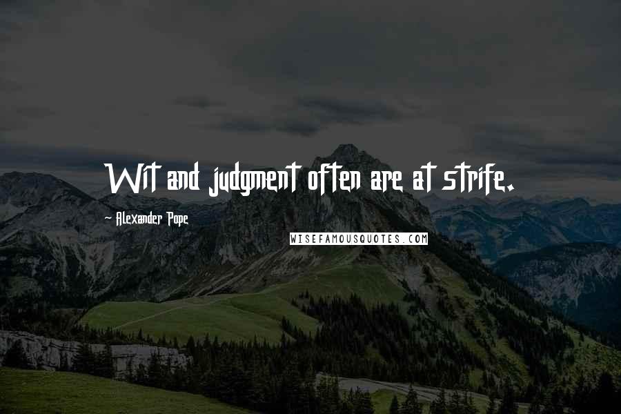 Alexander Pope Quotes: Wit and judgment often are at strife.